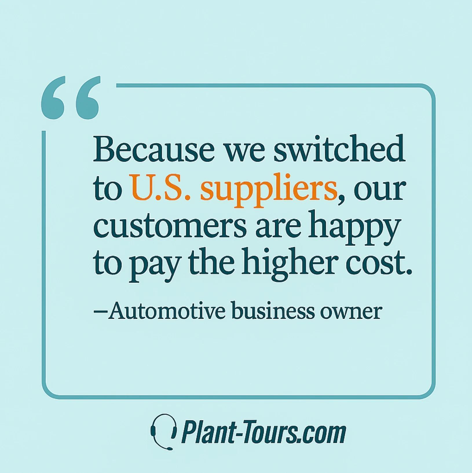 Quote from an automotive business owner: after switching to U.S. suppliers, customers are happy to pay more